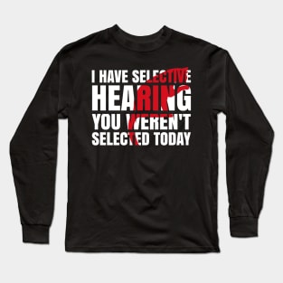 i have selective hearing you weren't selected today Funny cat Long Sleeve T-Shirt